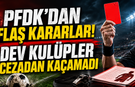 PFDK kararları açıklandı! Dev kulüpler cezadan kaçamadı