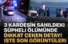 Kocaeli’de 3 kardeşin sahildeki şüpheli ölümünde dikkat çeken detay! İşte son görüntüleri