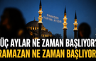Üç aylar ne zaman başlıyor? Diyanet 2026-2027 Recep, Şaban ve Ramazan tarihleri! Ramazan ne zaman başlıyor?