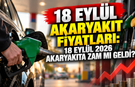 18 EYLÜL AKARYAKIT FİYATLARI: 18 Eylül 2026 Akaryakıta Zam mı Geldi?