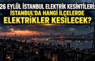 26 Eylül İstanbul elektrik kesintileri: İstanbul'da hangi ilçelerde elektrikler kesilecek?