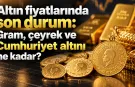 Altın fiyatlarında son durum: Gram, çeyrek ve Cumhuriyet altını ne kadar?