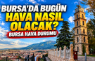Bursa’da hava bugün nasıl olacak? Sıcaklık yükseliyor, rüzgâra dikkat