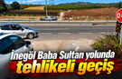 İnegöl Baba sultan yolunda tehlikeli geçiş