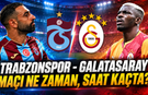 Trabzonspor - Galatasaray maçı ne zaman, saat kaçta ve hangi kanalda? Trabzonspor - Galatasaray derbisi ne zaman?
