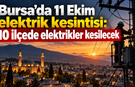 Bursa’da 11 Ekim elektrik kesintisi: 10 ilçede elektrikler kesilecek