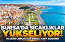 Bursa'da sıcaklıklar yükseliyor! 10 Ekim Cumartesi Bursa hava durumu