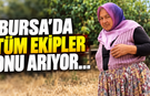 Bursa'da tüm ekipler onu arıyor...