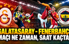 Galatasaray - Fenerbahçe maçı ne zaman, saat kaçta ve hangi kanalda?