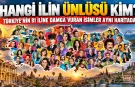 Hangi ilin ünlüsü kim? Türkiye'nin 81 iline damga vuran isimler aynı haritada!