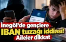 İnegöl'de gençlere IBAN tuzağı iddiası! Aileler dikkat