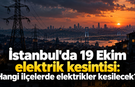İstanbul'da 19 Ekim elektrik kesintisi: Hangi ilçelerde elektrikler kesilecek?