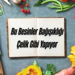 Bu Besinler Bağışıklığı Çelik Gibi Yapıyor ve Vücudu Hastalıklara Karşı Koruyor!