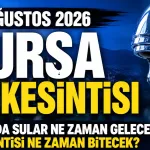 27 AĞUSTOS 2026 BURSA SU KESİNTİSİ | Bursa'da sular ne zaman gelecek, su kesintisi ne zaman bitecek?