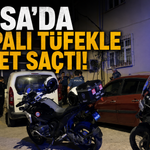 Bursa’da Pompalı Tüfekli Şüpheli Akrabasının Evini Bastı