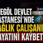 İnegöl Devlet Hastanesi’nde sağlık çalışanı hayatını kaybetti