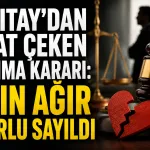 Yargıtay’dan dikkat çeken boşanma kararı: Kadın ağır kusurlu sayıldı