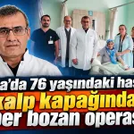 Bursa’da 76 yaşındaki hastaya kalp kapağında ezber bozan operasyon