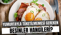 Yumurtayla Birlikte Tüketilmemesi Gereken Besinler Hangileri? Vücuda Ne Gibi Zararlar Veriyor?