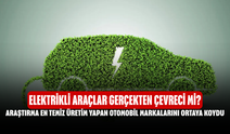 Elektrikli Araçlar Gerçekten Çevreci mi? Araştırma En Temiz Üretim Yapan Otomobil Markalarını Ortaya Koydu