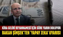 Kira Geliri Beyannamesi İçin Süre Yarın Doluyor: Bakan Şimşek'ten 'Yapay Zeka' Uyarısı
