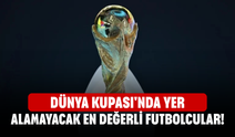 Dünya Kupası'nda yer alamayacak en değerli futbolcular!