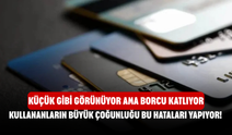 Kredi Kartı Kullananların Büyük Çoğunluğu Bu Hataları Yapıyor! Küçük Gibi Görünüyor Ama Borcu Katlıyor