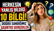 Herkesin Yanlış Bildiği 10 Bilgi! Doğru Sandığımız Şaşırtıcı Gerçekler
