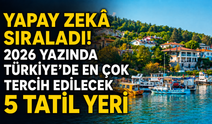 Yapay Zekâ Sıraladı! 2026 Yazında Türkiye’de En Çok Tercih Edilecek 5 Tatil Yeri