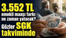 3.552 TL emekli maaşı farkı ne zaman yatacak? Gözler SGK takviminde