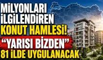 Milyonları ilgilendiren konut hamlesi! “Yarısı Bizden” 81 ilde uygulanacak