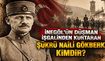 İnegöl’ün düşman işgalinden kurtaran Şükrü Naili Gökberk kimdir?