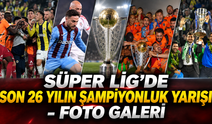 Süper Lig'de son 26 yılın şampiyonluk yarışı