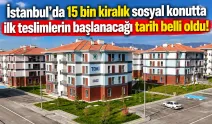 İstanbul’da 15 bin kiralık sosyal konutta ilk teslimlerin başlanacağı tarih belli oldu!