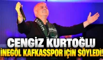 Cengiz Kurtoğlu İnegöl Kafkasspor için söyledi!