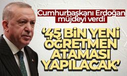 Cumhurbaşkanı Erdoğan: "45 bin yeni öğretmen ataması yapacağız"