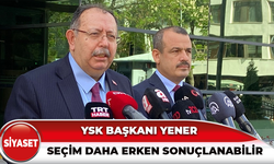 YSK Başkanı Yener: Seçim daha erken sonuçlanabilir