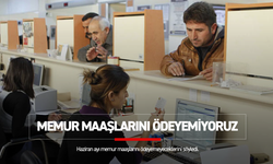 MEMUR MAAŞLARINI ÖDEYEMİYORUZ