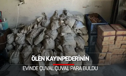ÖLEN KAYINPEDERİNİN EVİNDE ÇUVAL ÇUVAL PARA BULDU