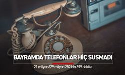 BAYRAMDA TELEFONLAR HİÇ SUSMADI