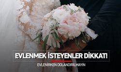 Dikkat! Evlenirken dolandırılmayın