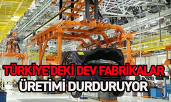 Türkiye'de 5 büyük fabrika üretimi durduruyor