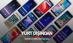 YURT DIŞINDAN TELEFON GETİRME ÜCRETİ NE OLDU