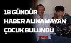 18 gündür haber alınamayan çocuk bulundu