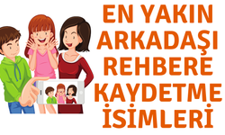 Yakın Arkadaşları Rehbere Hangi İsimlerle Kaydedebiliriz?