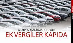 Araba almak hayal oluyor ek vergiler kapıda