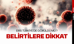 Eris varyantı Türkiye'de görüldü mü ? Belirtileri neler ?