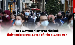 Eris varyantı Türkiye'de görüldü! Üniversiteler uzaktan olacak mı ?