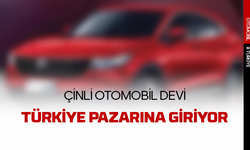 Çinli otomobil devi Türkiye pazarına giriyor