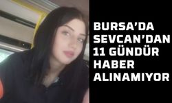 Bursa'da Sevcan'dan 11 Gündür Esrarengiz Şekilde Haber Alınamıyor